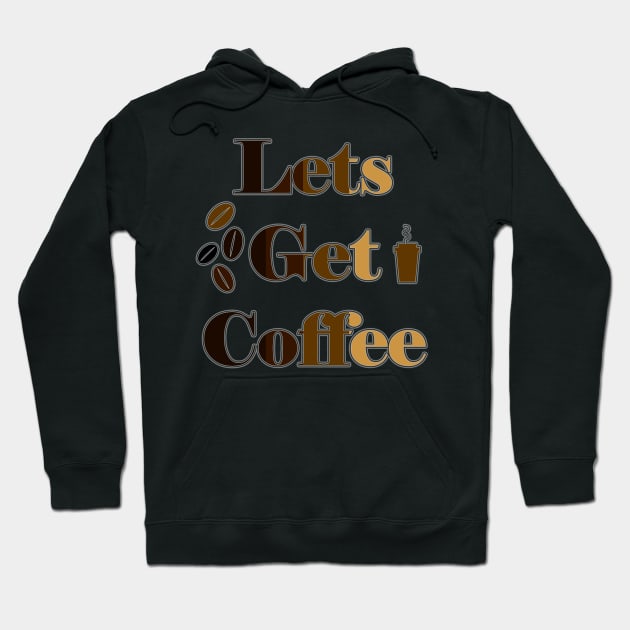 Let's Get  Coffee Hoodie by JonHerrera